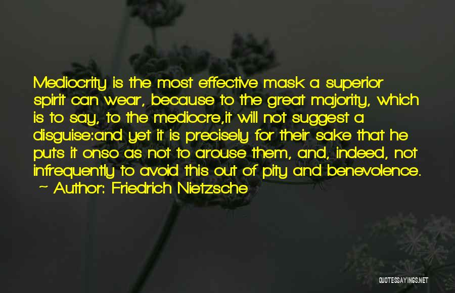 Friedrich Nietzsche Quotes: Mediocrity Is The Most Effective Mask A Superior Spirit Can Wear, Because To The Great Majority, Which Is To Say,