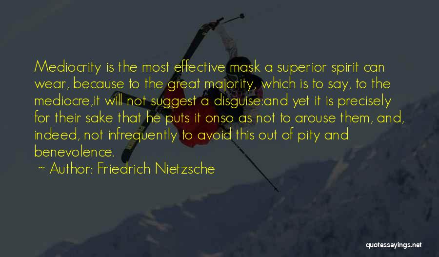 Friedrich Nietzsche Quotes: Mediocrity Is The Most Effective Mask A Superior Spirit Can Wear, Because To The Great Majority, Which Is To Say,