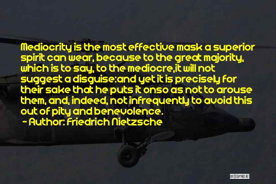 Friedrich Nietzsche Quotes: Mediocrity Is The Most Effective Mask A Superior Spirit Can Wear, Because To The Great Majority, Which Is To Say,