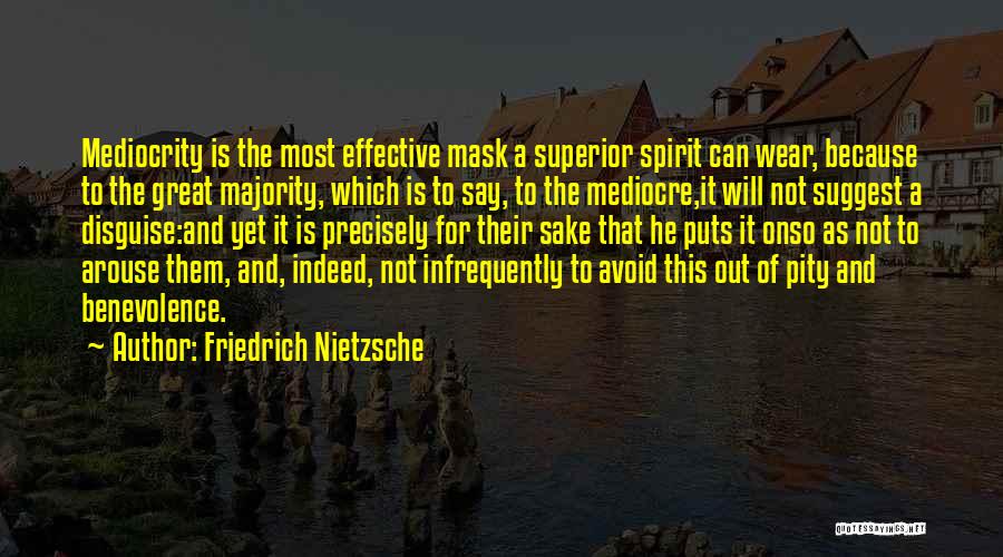 Friedrich Nietzsche Quotes: Mediocrity Is The Most Effective Mask A Superior Spirit Can Wear, Because To The Great Majority, Which Is To Say,