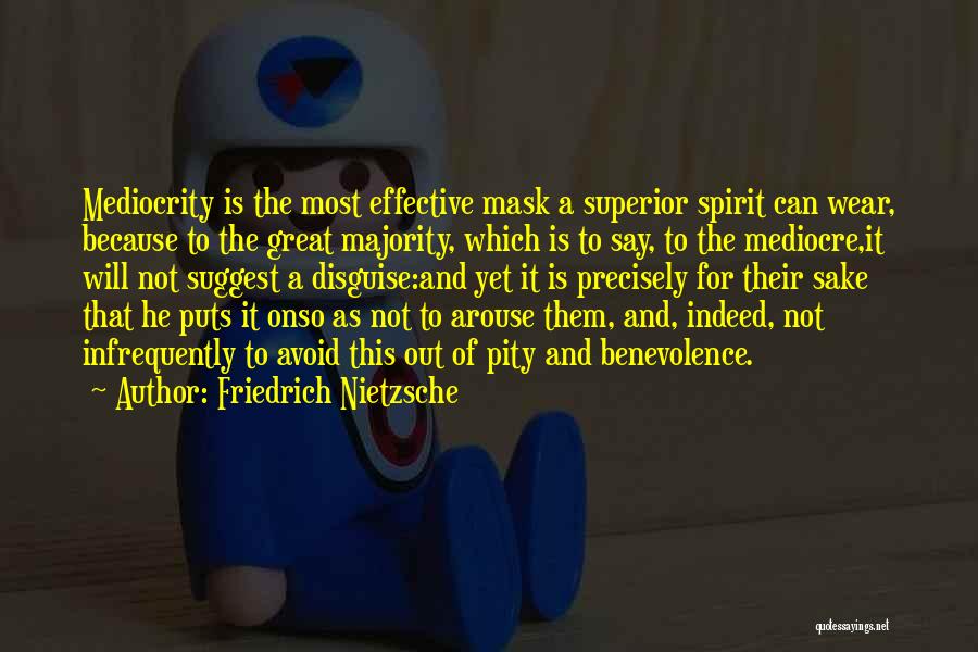 Friedrich Nietzsche Quotes: Mediocrity Is The Most Effective Mask A Superior Spirit Can Wear, Because To The Great Majority, Which Is To Say,