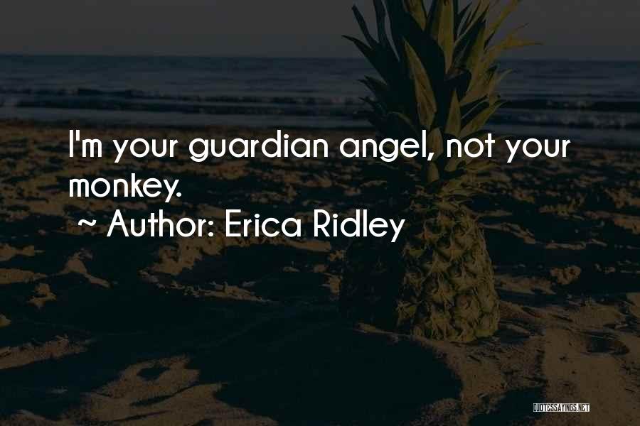 Erica Ridley Quotes: I'm Your Guardian Angel, Not Your Monkey.