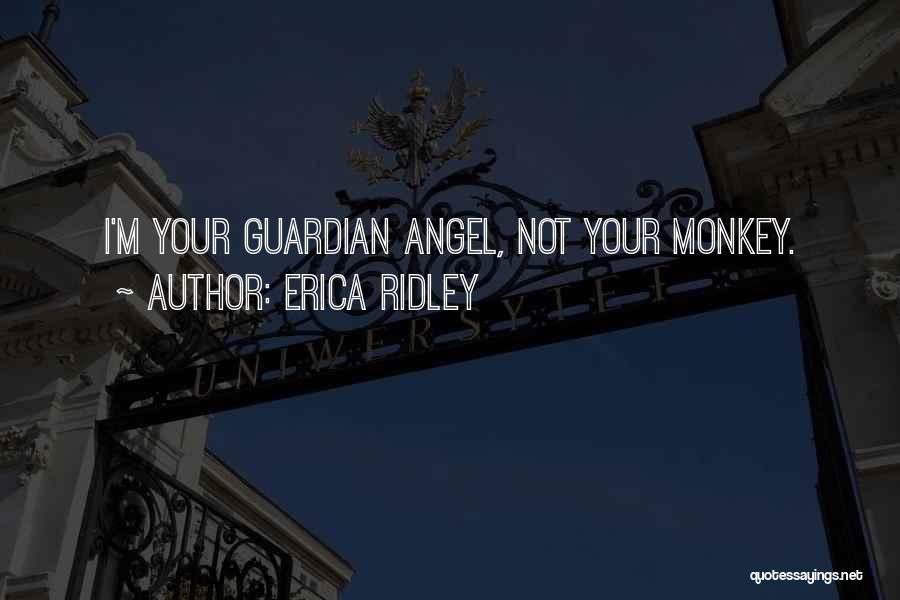 Erica Ridley Quotes: I'm Your Guardian Angel, Not Your Monkey.