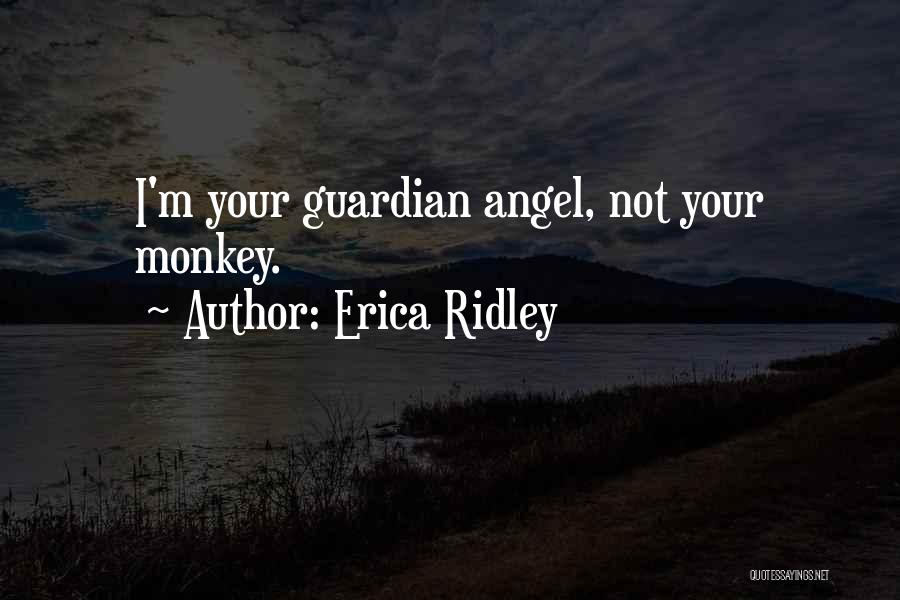 Erica Ridley Quotes: I'm Your Guardian Angel, Not Your Monkey.