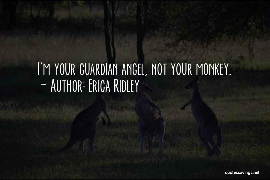 Erica Ridley Quotes: I'm Your Guardian Angel, Not Your Monkey.