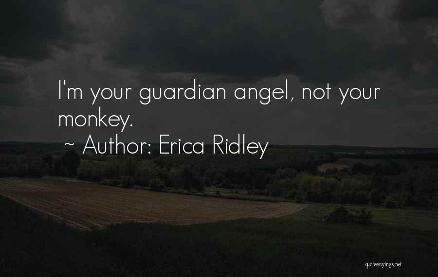 Erica Ridley Quotes: I'm Your Guardian Angel, Not Your Monkey.