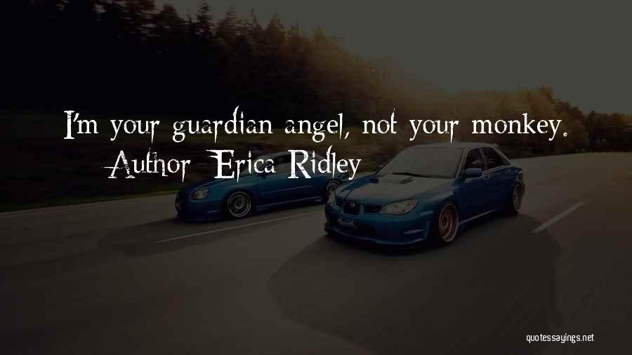 Erica Ridley Quotes: I'm Your Guardian Angel, Not Your Monkey.