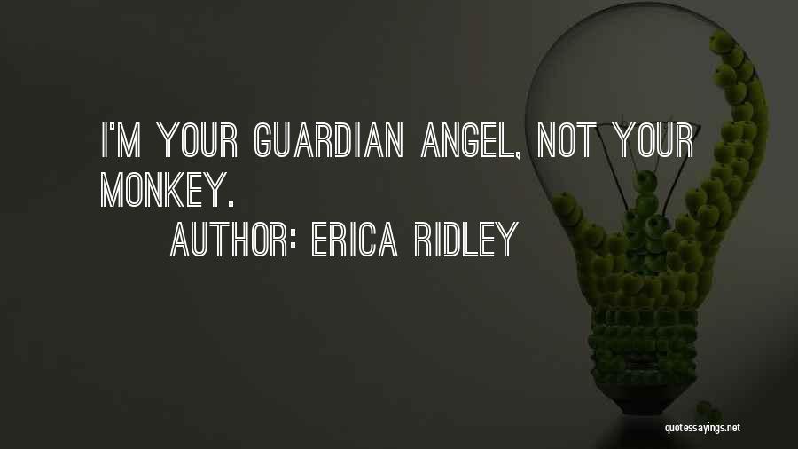 Erica Ridley Quotes: I'm Your Guardian Angel, Not Your Monkey.