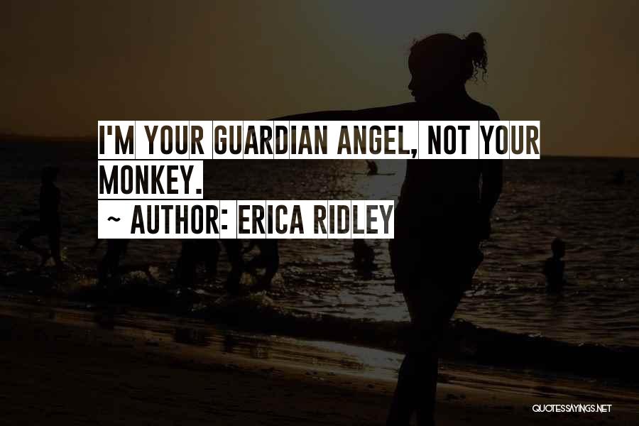 Erica Ridley Quotes: I'm Your Guardian Angel, Not Your Monkey.