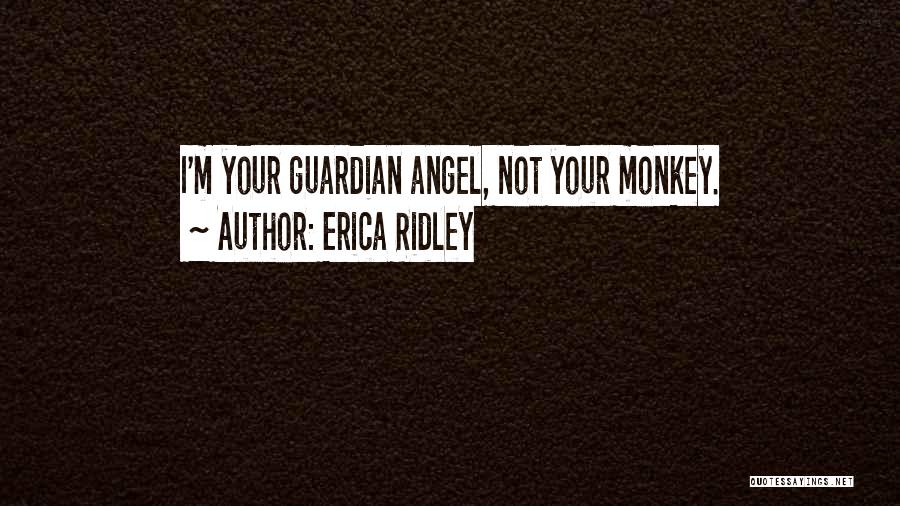 Erica Ridley Quotes: I'm Your Guardian Angel, Not Your Monkey.