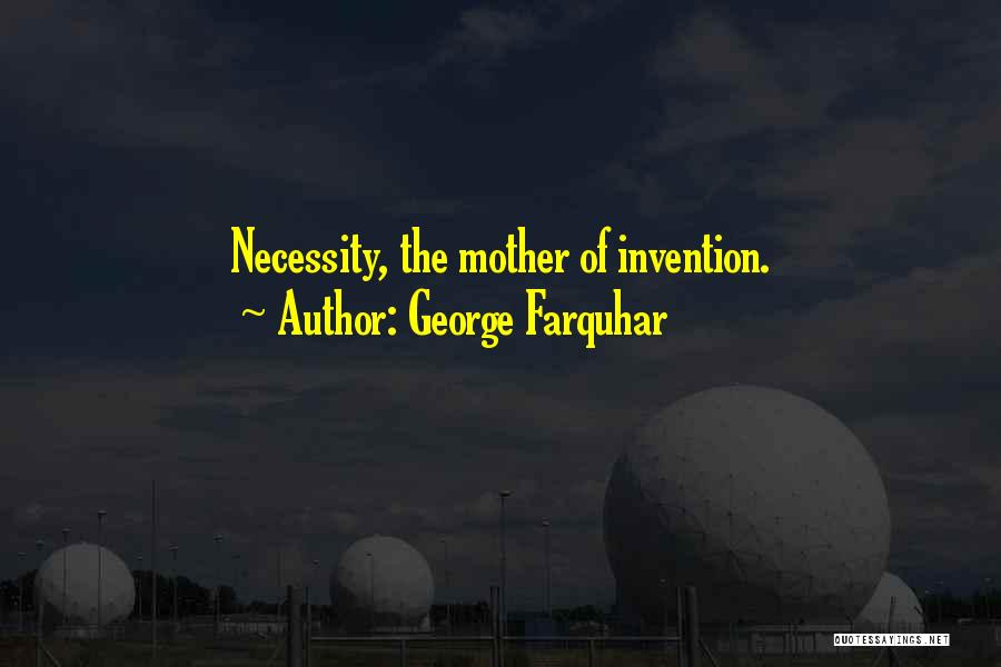 George Farquhar Quotes: Necessity, The Mother Of Invention.