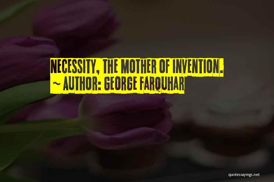 George Farquhar Quotes: Necessity, The Mother Of Invention.