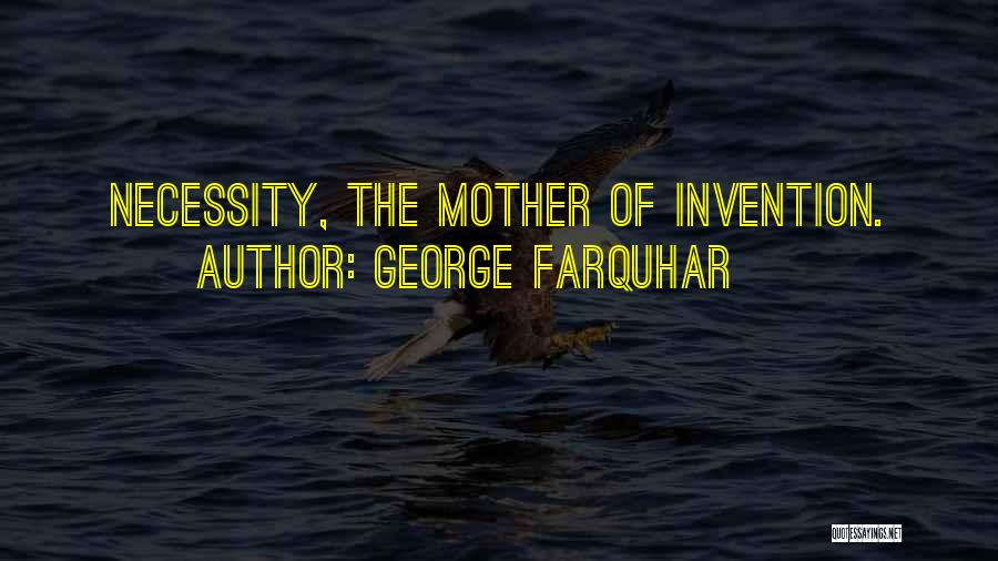 George Farquhar Quotes: Necessity, The Mother Of Invention.