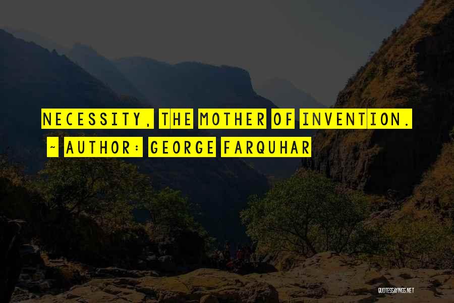George Farquhar Quotes: Necessity, The Mother Of Invention.