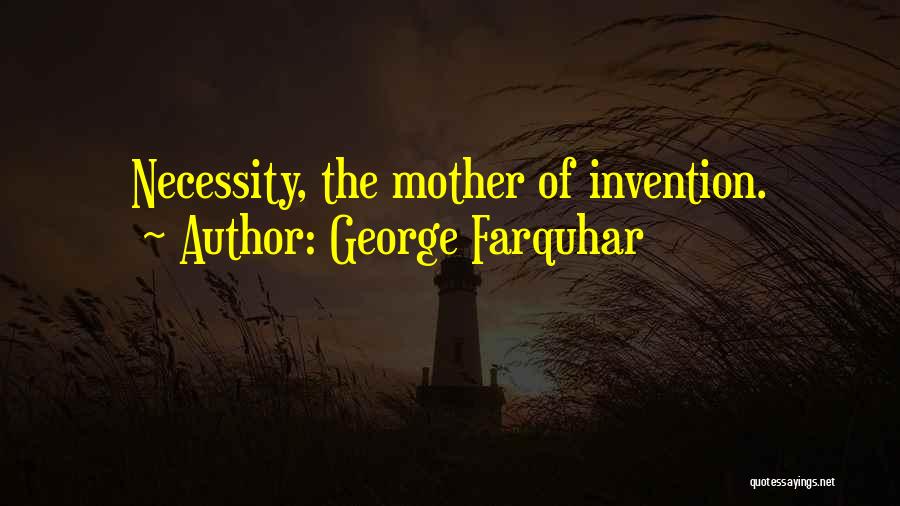 George Farquhar Quotes: Necessity, The Mother Of Invention.