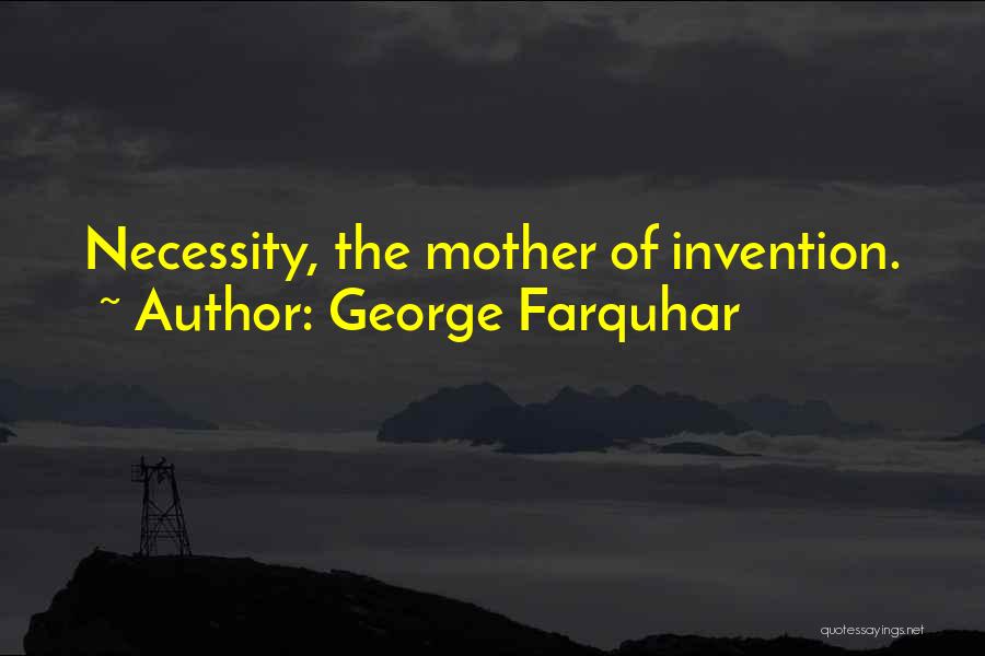 George Farquhar Quotes: Necessity, The Mother Of Invention.