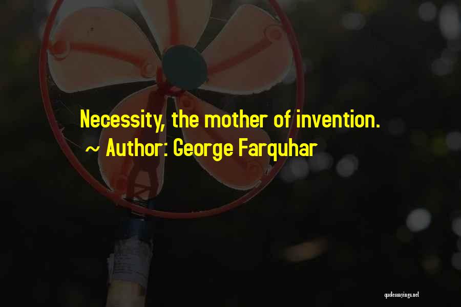 George Farquhar Quotes: Necessity, The Mother Of Invention.