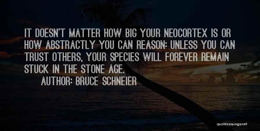 Bruce Schneier Quotes: It Doesn't Matter How Big Your Neocortex Is Or How Abstractly You Can Reason: Unless You Can Trust Others, Your