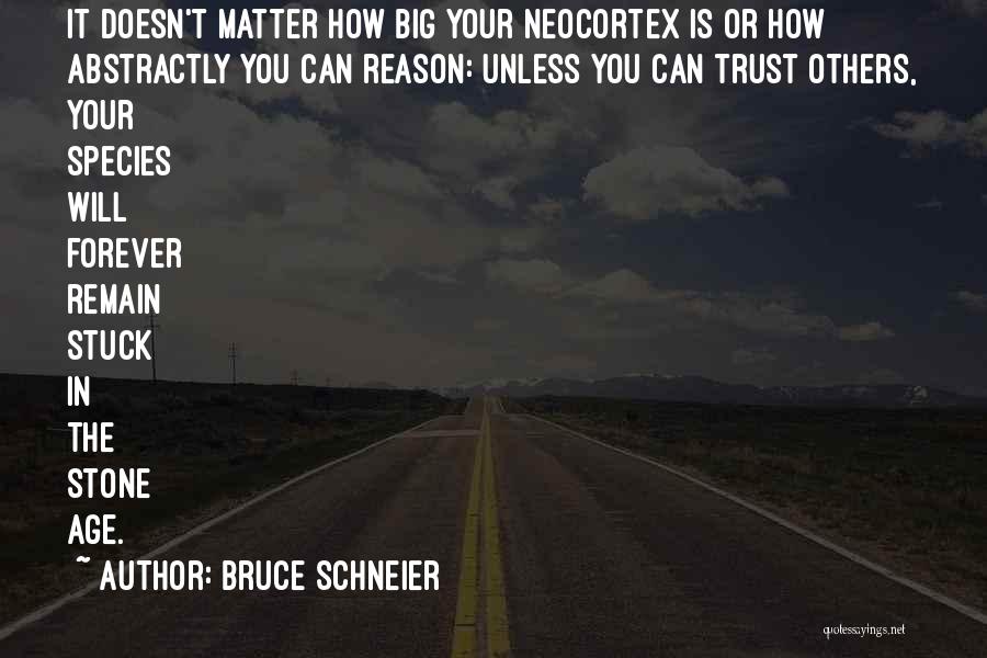 Bruce Schneier Quotes: It Doesn't Matter How Big Your Neocortex Is Or How Abstractly You Can Reason: Unless You Can Trust Others, Your