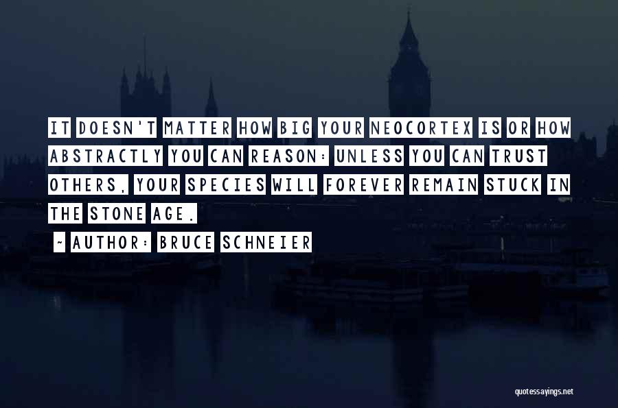 Bruce Schneier Quotes: It Doesn't Matter How Big Your Neocortex Is Or How Abstractly You Can Reason: Unless You Can Trust Others, Your