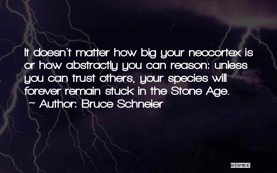 Bruce Schneier Quotes: It Doesn't Matter How Big Your Neocortex Is Or How Abstractly You Can Reason: Unless You Can Trust Others, Your