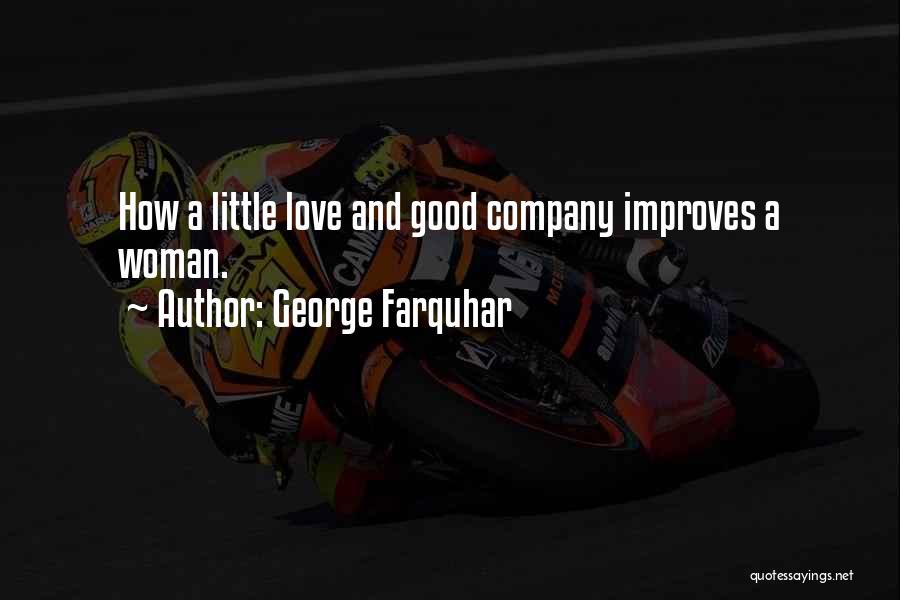 George Farquhar Quotes: How A Little Love And Good Company Improves A Woman.