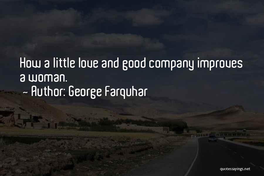 George Farquhar Quotes: How A Little Love And Good Company Improves A Woman.