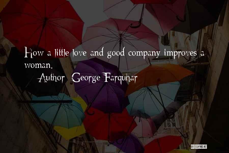 George Farquhar Quotes: How A Little Love And Good Company Improves A Woman.