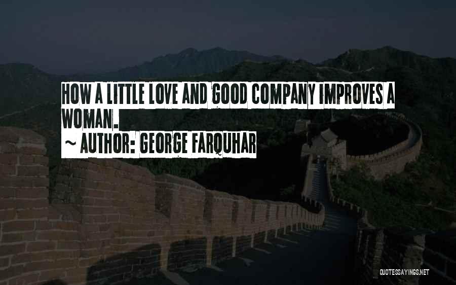 George Farquhar Quotes: How A Little Love And Good Company Improves A Woman.
