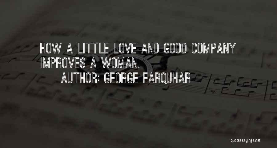George Farquhar Quotes: How A Little Love And Good Company Improves A Woman.