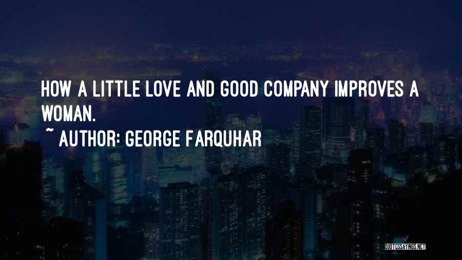 George Farquhar Quotes: How A Little Love And Good Company Improves A Woman.
