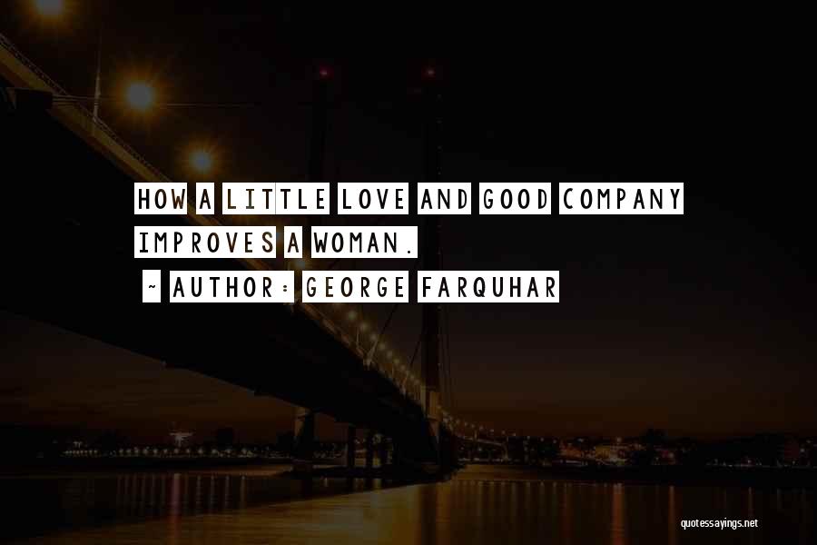 George Farquhar Quotes: How A Little Love And Good Company Improves A Woman.