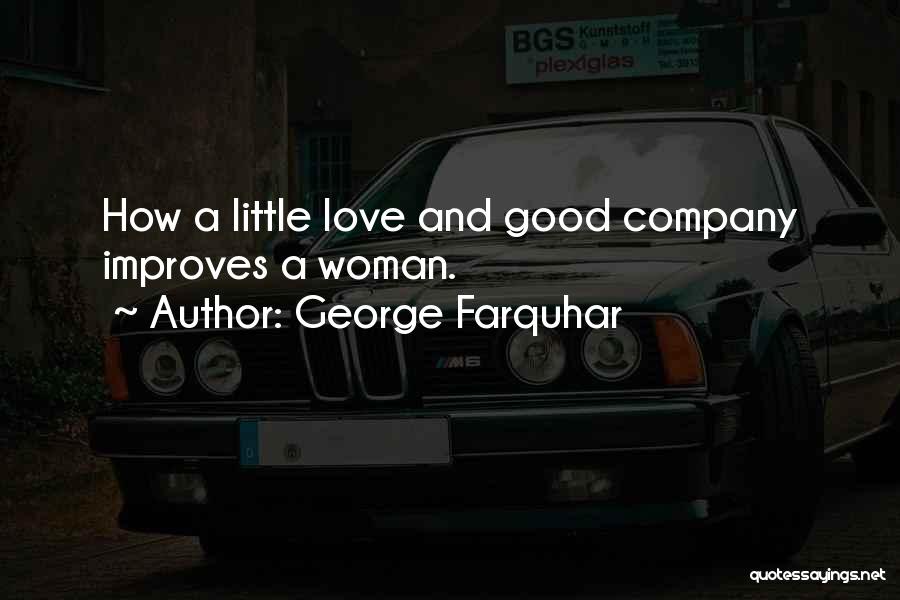 George Farquhar Quotes: How A Little Love And Good Company Improves A Woman.