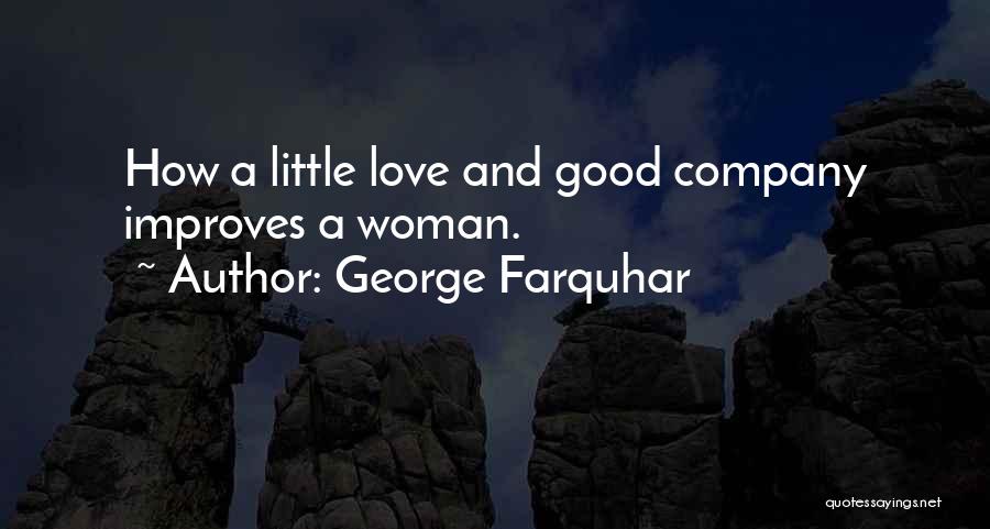 George Farquhar Quotes: How A Little Love And Good Company Improves A Woman.