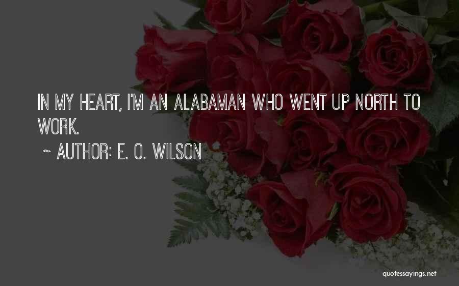 E. O. Wilson Quotes: In My Heart, I'm An Alabaman Who Went Up North To Work.