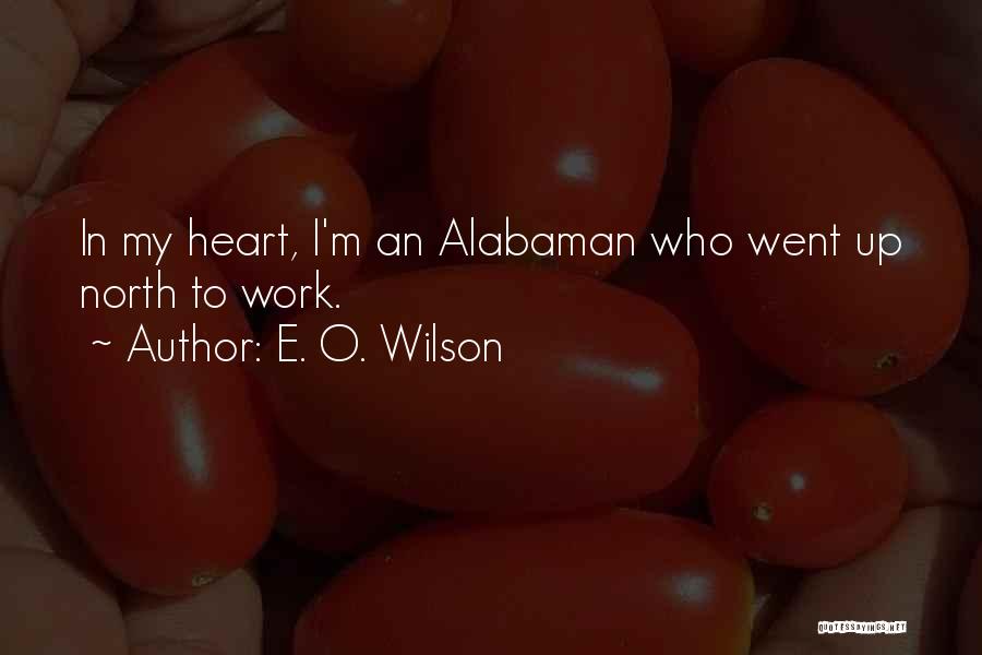 E. O. Wilson Quotes: In My Heart, I'm An Alabaman Who Went Up North To Work.