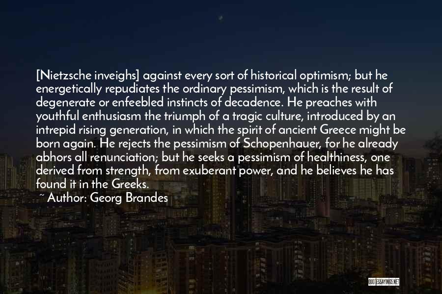 Georg Brandes Quotes: [nietzsche Inveighs] Against Every Sort Of Historical Optimism; But He Energetically Repudiates The Ordinary Pessimism, Which Is The Result Of