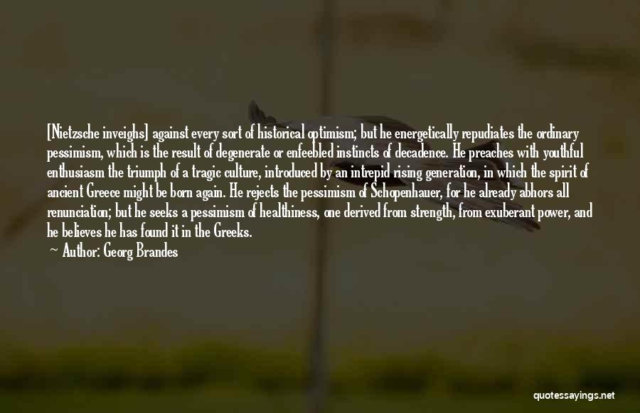 Georg Brandes Quotes: [nietzsche Inveighs] Against Every Sort Of Historical Optimism; But He Energetically Repudiates The Ordinary Pessimism, Which Is The Result Of