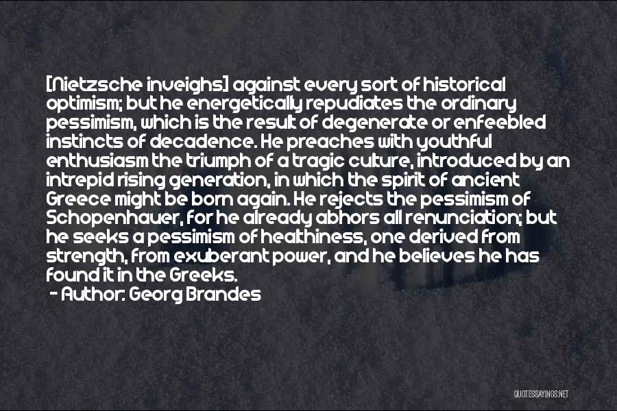 Georg Brandes Quotes: [nietzsche Inveighs] Against Every Sort Of Historical Optimism; But He Energetically Repudiates The Ordinary Pessimism, Which Is The Result Of