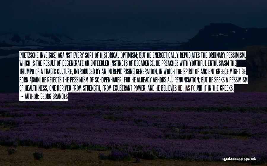 Georg Brandes Quotes: [nietzsche Inveighs] Against Every Sort Of Historical Optimism; But He Energetically Repudiates The Ordinary Pessimism, Which Is The Result Of