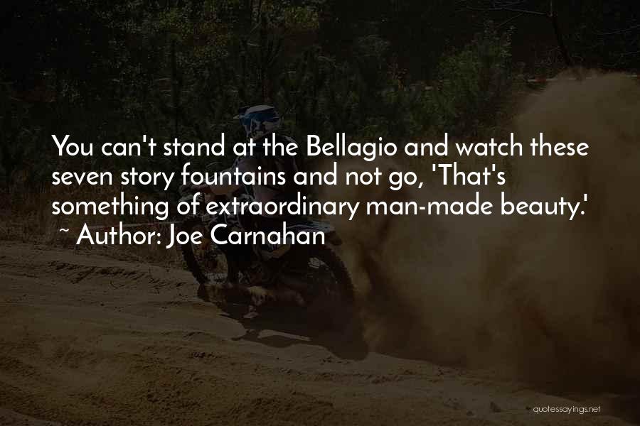Joe Carnahan Quotes: You Can't Stand At The Bellagio And Watch These Seven Story Fountains And Not Go, 'that's Something Of Extraordinary Man-made