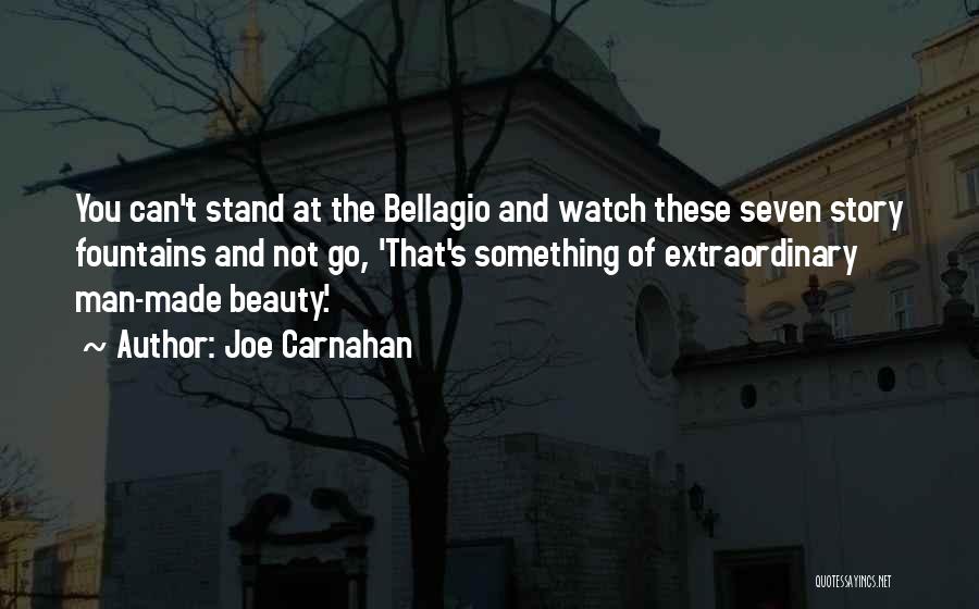Joe Carnahan Quotes: You Can't Stand At The Bellagio And Watch These Seven Story Fountains And Not Go, 'that's Something Of Extraordinary Man-made
