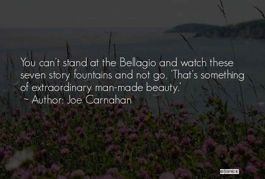 Joe Carnahan Quotes: You Can't Stand At The Bellagio And Watch These Seven Story Fountains And Not Go, 'that's Something Of Extraordinary Man-made