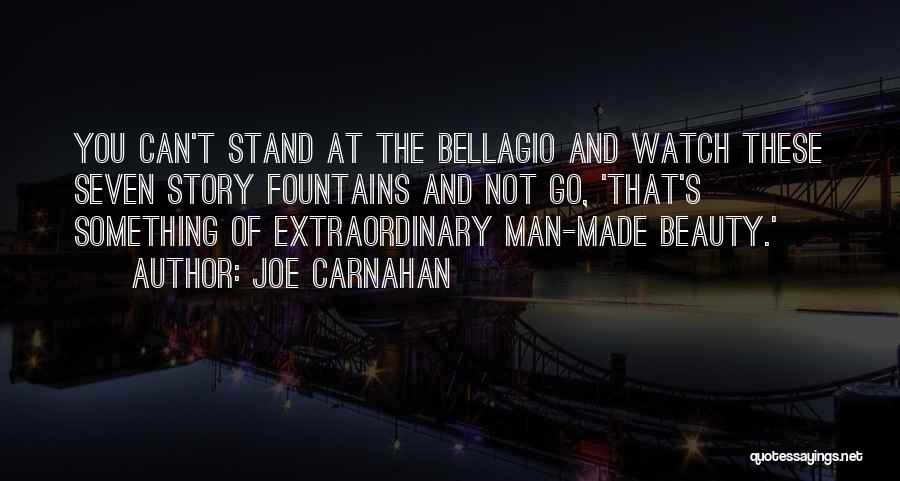 Joe Carnahan Quotes: You Can't Stand At The Bellagio And Watch These Seven Story Fountains And Not Go, 'that's Something Of Extraordinary Man-made