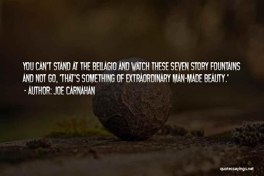 Joe Carnahan Quotes: You Can't Stand At The Bellagio And Watch These Seven Story Fountains And Not Go, 'that's Something Of Extraordinary Man-made
