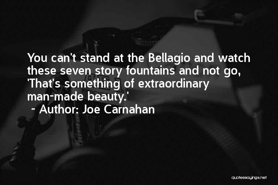 Joe Carnahan Quotes: You Can't Stand At The Bellagio And Watch These Seven Story Fountains And Not Go, 'that's Something Of Extraordinary Man-made