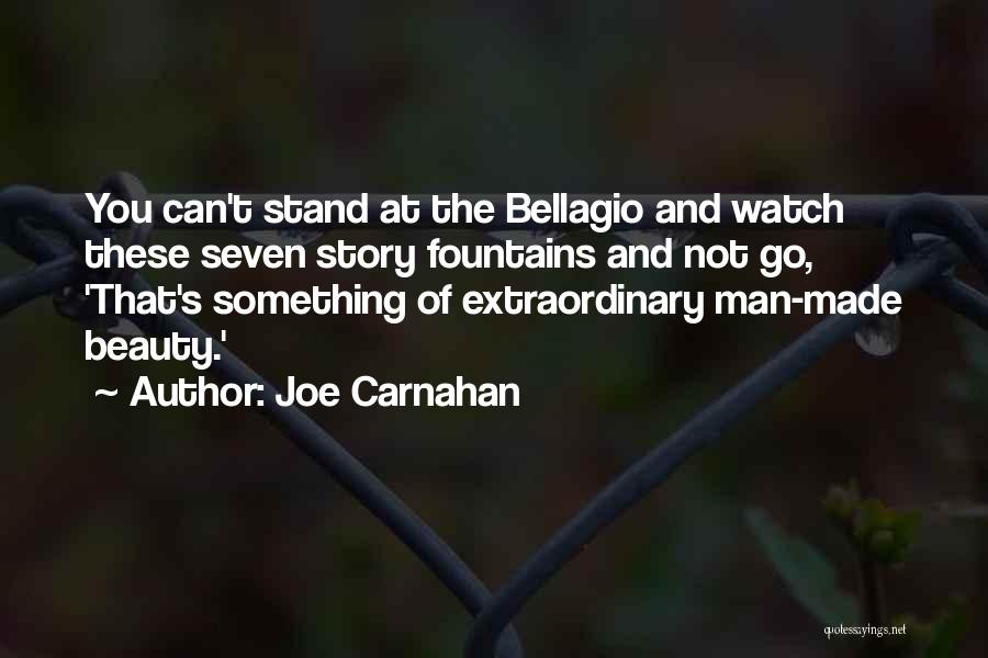 Joe Carnahan Quotes: You Can't Stand At The Bellagio And Watch These Seven Story Fountains And Not Go, 'that's Something Of Extraordinary Man-made