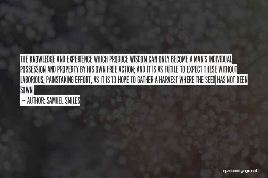 Samuel Smiles Quotes: The Knowledge And Experience Which Produce Wisdom Can Only Become A Man's Individual Possession And Property By His Own Free