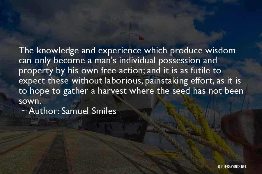 Samuel Smiles Quotes: The Knowledge And Experience Which Produce Wisdom Can Only Become A Man's Individual Possession And Property By His Own Free