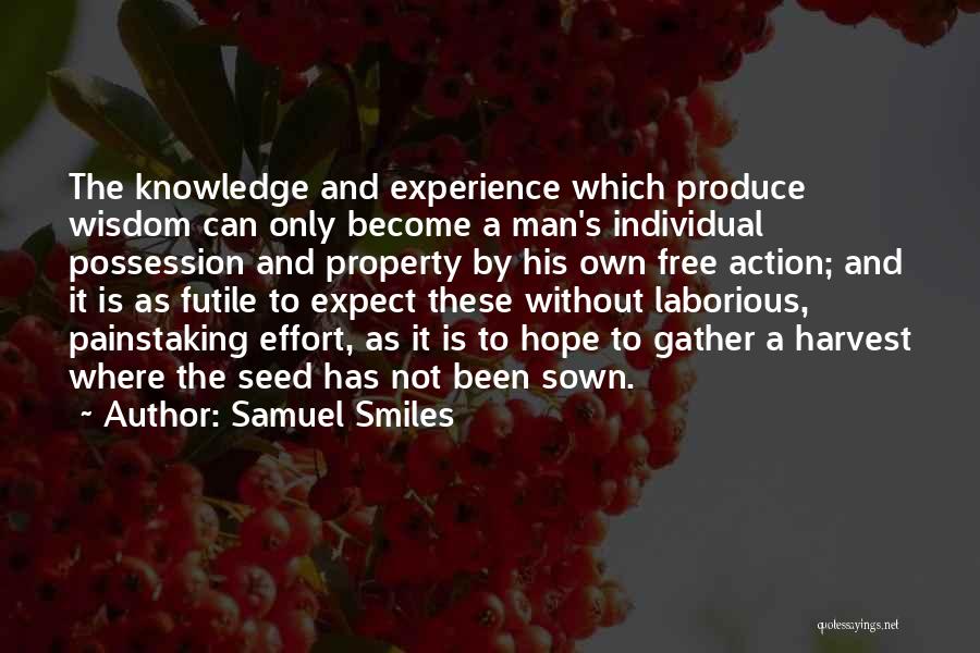 Samuel Smiles Quotes: The Knowledge And Experience Which Produce Wisdom Can Only Become A Man's Individual Possession And Property By His Own Free